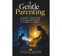 Gentle Parenting: 10 Gospel Principles for Raising Godly Children in a Digital World