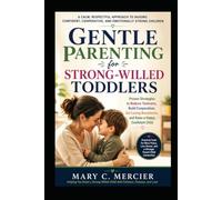 Gentle Parenting for Strong-Willed Toddlers: A Practical Guide to Ending Power Struggles, Reducing Defiance, Managing Tantrums with Confidence, and ... Secure Child Without Yelling or Punishment