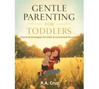 Gentle Parenting for Toddlers | Positive Discipline, Communication & Connection Strategies for Ages 1-5 | Calm Parenting Guide to Handle Tantrums, Set Boundaries & Nurture Emotional Growth