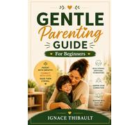 Gentle Parenting Guide for Beginners: A Practical Guide to Connection, Boundaries, and Raising Resilient Children
