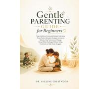 Gentle Parenting Guide for Beginners: Raise Confident, Emotionally Resilient Kids Using Positive Discipline to Improve Behavior, Stop Tantrums, and Handle Strong-Willed Challenges, Without Yelling