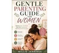 GENTLE PARENTING GUIDE FOR WOMEN: Raising Calm, Confident Kids with Connection and Respectful Discipline