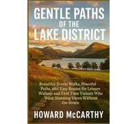 GENTLE PATHS OF THE LAKE DISTRICT: Beautiful Scenic Walks, Peaceful Paths, and Easy Routes for Leisure Walkers and First Time Visitors Who Want Stunning Views Without the Strain