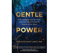 Gentle Power: A Revolution in How We Think, Lead, and Succeed Using the Finnish Art of Sisu