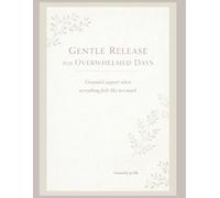 GENTLE RELEASE FOR OVERWHELMED DAYS: Grounded support when everything feels like too much (The Gentle Series)