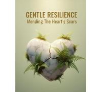 Gentle Resilience: Mending The Heart'S Scars
