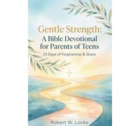 Gentle Strength: A Devotional for Parents of Teens: 33 Days of Forgiveness, Grace, and Christ-Centered Connection in Everyday Conflicts (Dwelling in The Word)