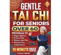 Gentle Tai Chi for Seniors Over 60: Simple Step-by-Step Tai Chi Routines in 10 Minutes a Day to Support Balance, Boost Natural Energy, Confident Movement, Maintain Independence, Increase Strength