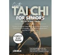 GENTLE TAI CHI FOR SENIORS WITH JOINT PAIN: Simple 10-Minute Daily Routines to Improve Balance, Flexibility, and Strength-Stay Active, Independent, and Pain-Free at Any Age