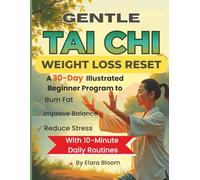 Gentle Tai Chi Weight Loss Reset: A 30-Day Illustrated Beginner Program to Burn Fat, Reduce Stress & Improve Balance with 10-Minute Daily Routines (Gentle Tai Chi for Every Body Series)