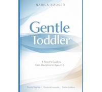 Gentle Toddler: A Parent’s Guide to Calm Discipline for Ages 2-5: Practical Strategies for Tantrums, Emotional Regulation and Positive Parenting