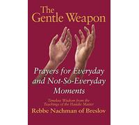 Gentle Weapon: Prayers for Everyday and Not-So-Everyday Moments-Timeless Wisdom from the Teachings of the Hasidic Master, Rebbe Nachman of Breslov