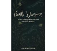 Gentle Whispers: Words Flowing From the Quiet Places of the Soul