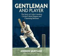 Gentleman and Player: The Story of Colin Cowdrey, Cricket's Most Elegant and Charming Batsman