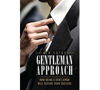 Gentleman Approach: How Being A Gentleman Will Secure Your Success
