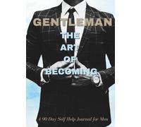 Gentleman: The Art of Becoming: A 90-Day Self-Help Journal for Men of all ages