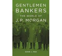 Gentlemen Bankers: The World of J. P. Morgan (Harvard Studies in Business History)