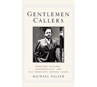 Gentlemen Callers: Tennessee Williams, Homosexuality, and Mid-Twentieth-Century Drama