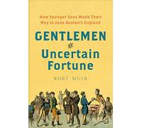 Gentlemen of Uncertain Fortune: How Younger Sons Made Their Way in Jane Austen's England