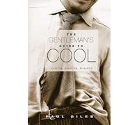 Gentlemen s Guide to Cool: Clothing, Grooming, Etiquette