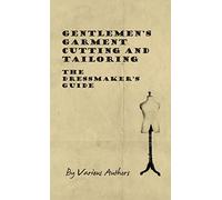 Gentlemen's Garment Cutting and Tailoring - The Dressmaker's Guide