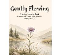 Gently Flowing: A nature coloring book with mindfulness affirmations for ages 8-12 (Growing Strong: Nature-Inspired Coloring Books with Positive Affirmations for Kids)