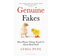 Genuine Fakes: How Phony Things Teach Us About Real Stuff