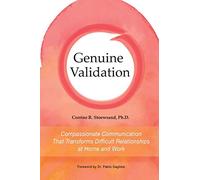 Genuine Validation: Compassionate Communication That Transforms Difficult Relationships at Home and Work