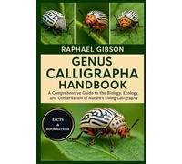 GENUS CALLIGRAPHA HANDBOOK: A Comprehensive Guide to the Biology, Ecology, and Conservation of Nature’s Living Calligraphy