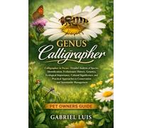 GENUS CALLIGRAPHER: Calligrapher in Focus: Detailed Analysis of Species Identification, Evolutionary History, Genetics, Ecological Importance, ... to Conservation and Sustainable Management.