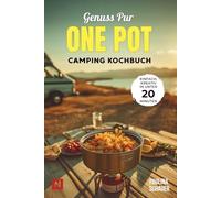 Genuss pur - One Pot Camping Kochbuch: Einfache & kreative Rezepte in unter 20 Minuten! Für Camper, Vanlife & Outdoorfans. Wenig Abwasch, viel Geschmack.