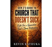 GenZ's Guide To A Church That Doesn't Suck: Faith For A Generation That's Done Pretending