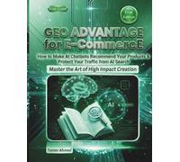 GEO Advantage for E-Commerce: Answer Engine Optimization For AI Search: How to Make AI Chatbots Recommend Your Products & Protect Your Traffic from AI ... Engine Optimization (GEO) Advantage)