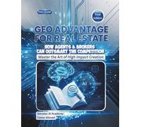 GEO Advantage for Real Estate: How Agents & Brokers Can Outsmart The Competition Using Generative Engine Optimization (The Generative Engine Optimization (GEO) Advantage)