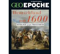 GEO Epoche 124/2023 - Deutschland um 16. Jahrhundert: Das Magazin für Geschichte