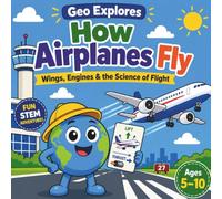 Geo Explores How Airplanes Fly: Wings, Engines, Turbulence & the Science of Flight (Geo Explores Adventure)