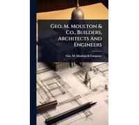 Geo. M. Moulton & Co., Builders, Architects And Engineers