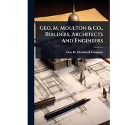 Geo. M. Moulton & Co., Builders, Architects And Engineers
