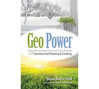 Geo Power: Stay Warm, Keep Cool and Save Money with Geothermal Heating & Cooling