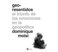 Geo-resentidos: El triunfo de las emociones en la geopolítica (Fuera de Colección)