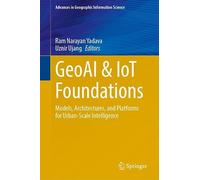 GeoAI & IoT Foundations: Models, Architectures, and Platforms for Urban-Scale Intelligence (Advances in Geographic Information Science)