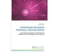 Géobiologie Quantique Holistique, seconde édition: Une approche atypique et résolument 3è millénaire de la Géobiologie et du Feng-shui