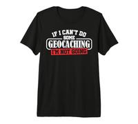 Geocaching Geocachers Geocache When I Can't do Geocaching Premium T-Shirt