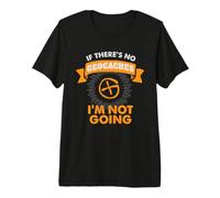 Geocaching Premium T Shirt No Geocaches Not Going Premium T-Shirt