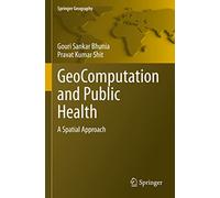 GeoComputation and Public Health: A Spatial Approach (Springer Geography)