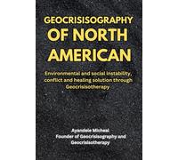 GEOCRISISOGRAPHY OF NORTH AMERICA: Environmental and Social Instability, Conflicts, and Healing Solutions through Geocrisisoterapy: 1 (Geocrisisography of the world)