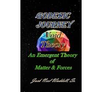 GEODESIC JOURNEY VOID THEORY: AN EMERGENT THEORY OF MATTER & FORCES