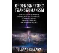 Geoengineered Transhumanism : How the Environment Has Been Weaponized by Chemicals, Electromagnetics, & Nanotechnology for Synthetic Biology
