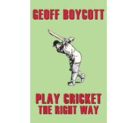 Geoff Boycott: Play Cricket the Right Way