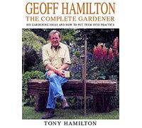 Geoff Hamilton: The Complete Gardener - His Gardening Ideas and How to Put Them into Practice